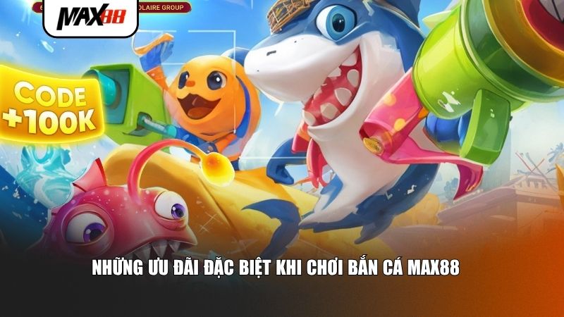Những ưu đãi đặc biệt khi chơi bắn cá Max88
