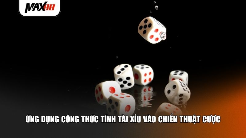 Ứng dụng công thức tính tài xỉu vào chiến thuật cược