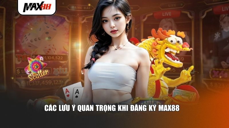 Người chơi cần quan sát một số lưu ý quan trọng khi đăng ký Max88