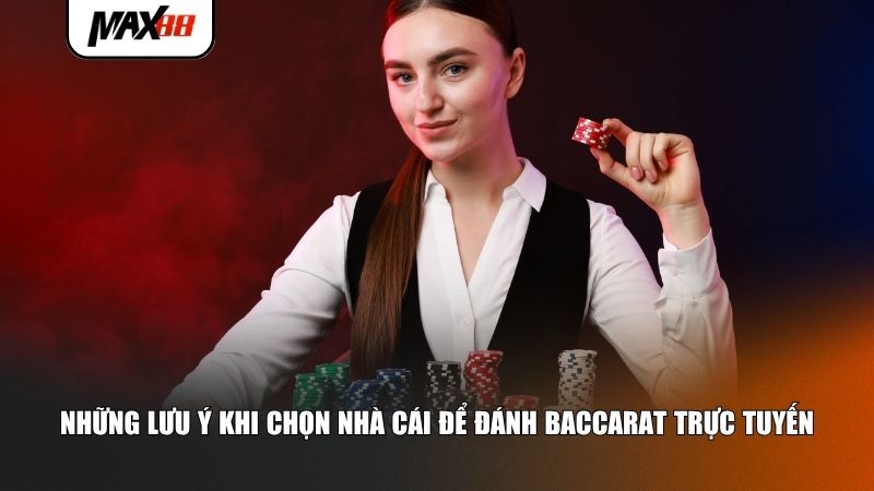 Những lưu ý quan trọng khi chọn nhà cái để đánh Baccarat trực tuyến