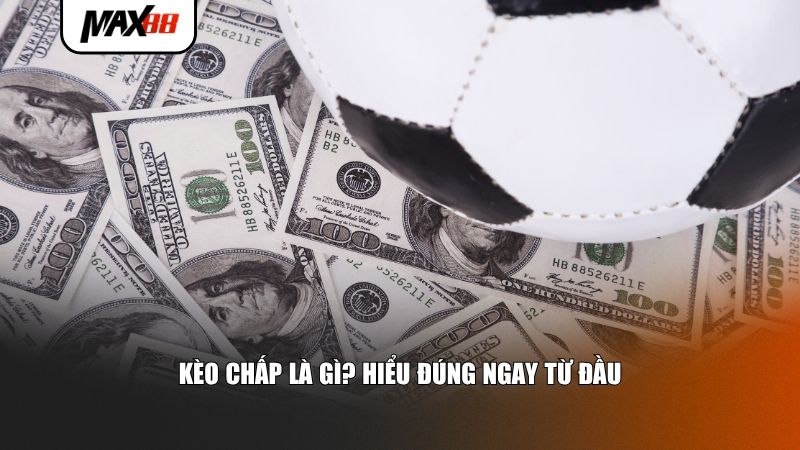 Kèo chấp là gì? Hiểu đúng ngay từ đầu