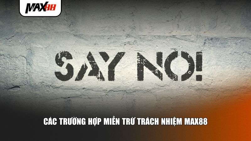 Các trường hợp miễn trừ trách nhiệm Max88