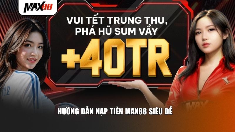 Hướng dẫn nạp tiền Max88 siêu dễ