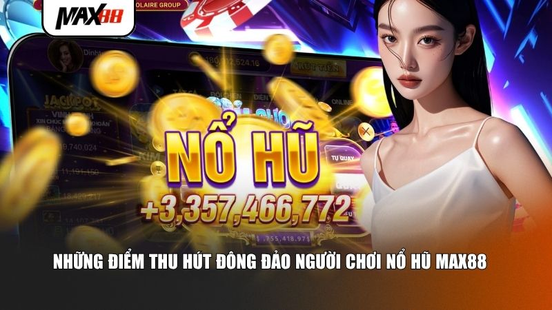 Những điểm thu hút đông đảo người chơi nổ hũ Max88
