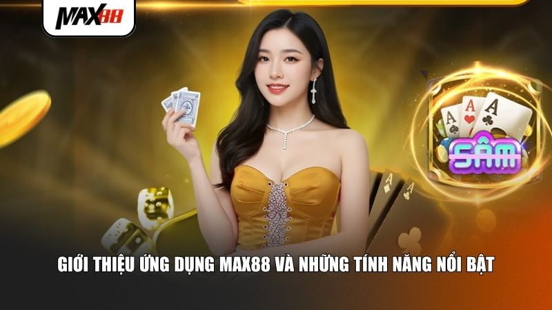 Tổng quan về ứng dụng Max88 kèm những tính năng nổi bật