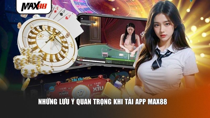 Một vài lưu ý quan trọng khi tải app Max88