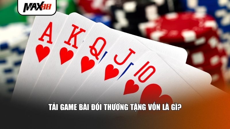 Tải game bài đổi thưởng tặng vốn là gì?