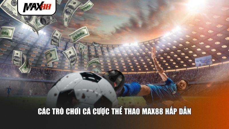 Các trò chơi cá cược thể thao Max88 hấp dẫn